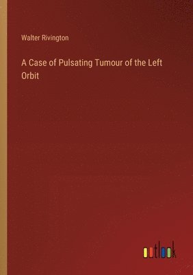 A Case of Pulsating Tumour of the Left Orbit 1