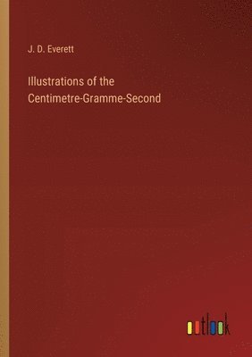 bokomslag Illustrations of the Centimetre-Gramme-Second