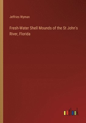 Fresh-Water Shell Mounds of the St John's River, Florida