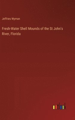 Fresh-Water Shell Mounds of the St John's River, Florida 1