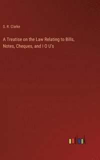 bokomslag A Treatise on the Law Relating to Bills, Notes, Cheques, and I O U's