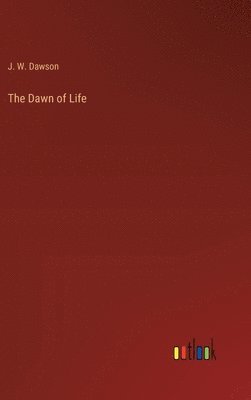 J W Dawson, J. W. Dawson - Dawn of Life, Inbunden