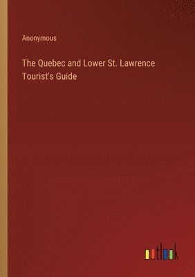bokomslag Quebec and Lower St. Lawrence Tourist's Guide