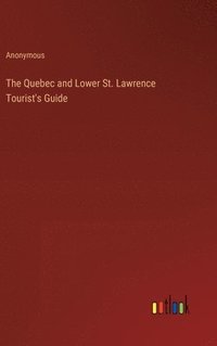 bokomslag The Quebec and Lower St. Lawrence Tourist's Guide