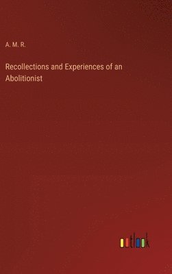 Recollections and Experiences of an Abolitionist 1