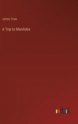 James Trow - Trip to Manitoba, Inbunden