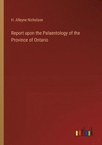 bokomslag Report upon the Palaentology of the Province of Ontario