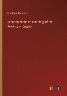 bokomslag Report upon the Palaentology of the Province of Ontario