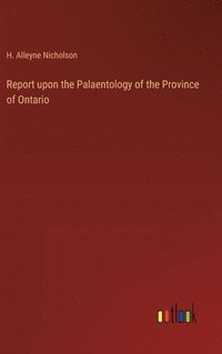 bokomslag Report upon the Palaentology of the Province of Ontario