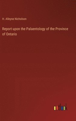 Report upon the Palaentology of the Province of Ontario 1