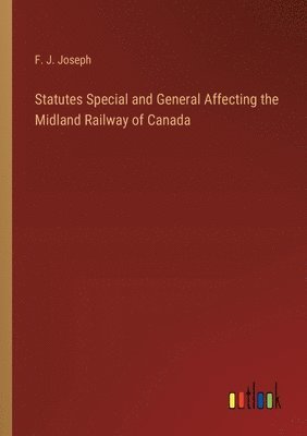 bokomslag Statutes Special and General Affecting the Midland Railway of Canada