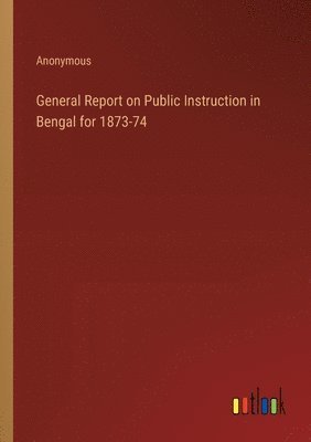 bokomslag General Report on Public Instruction in Bengal for 1873-74