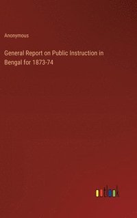 bokomslag General Report on Public Instruction in Bengal for 1873-74