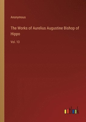 bokomslag Works of Aurelius Augustine Bishop of Hippo