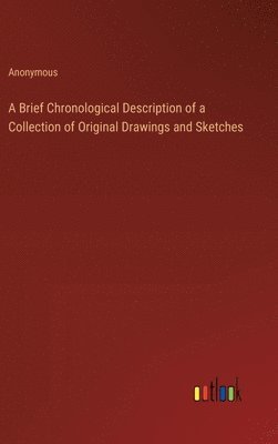 A Brief Chronological Description of a Collection of Original Drawings and Sketches 1