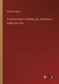 bokomslag A Conversation on Mines, &c., Between a Father and Son