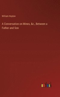 bokomslag A Conversation on Mines, &c., Between a Father and Son