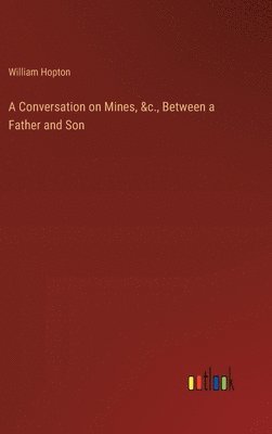 bokomslag A Conversation on Mines, &c., Between a Father and Son