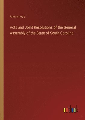 bokomslag Acts and Joint Resolutions of the General Assembly of the State of South Carolina