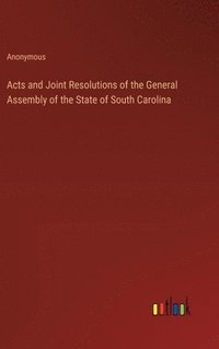 bokomslag Acts and Joint Resolutions of the General Assembly of the State of South Carolina