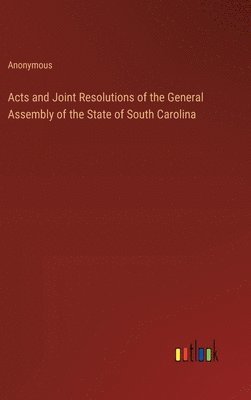 Acts and Joint Resolutions of the General Assembly of the State of South Carolina 1