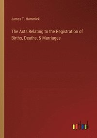 bokomslag The Acts Relating to the Registration of Births, Deaths, & Marriages