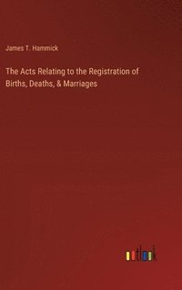 bokomslag The Acts Relating to the Registration of Births, Deaths, & Marriages