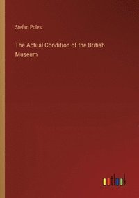 bokomslag The Actual Condition of the British Museum