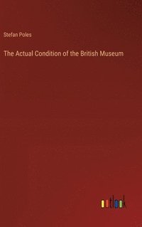 bokomslag The Actual Condition of the British Museum