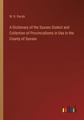 A Dictionary of the Sussex Dialect and Collection of Provincialisms in Use in the County of Sussex 1