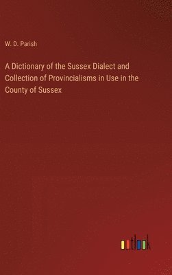A Dictionary of the Sussex Dialect and Collection of Provincialisms in Use in the County of Sussex 1