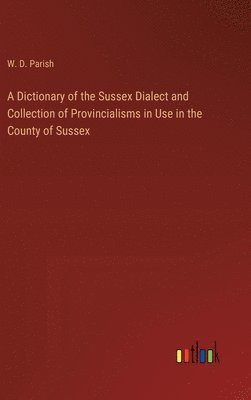 Dictionary of the Sussex Dialect and Collection of Provincialisms in Use in the County of Sussex