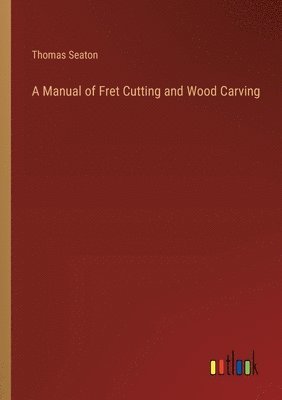 bokomslag Manual of Fret Cutting and Wood Carving