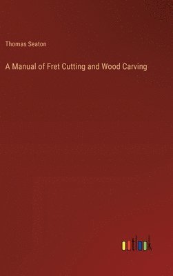 bokomslag Manual of Fret Cutting and Wood Carving