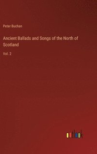 bokomslag Ancient Ballads and Songs of the North of Scotland