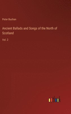 bokomslag Ancient Ballads and Songs of the North of Scotland