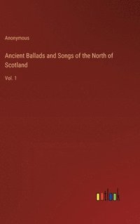 bokomslag Ancient Ballads and Songs of the North of Scotland