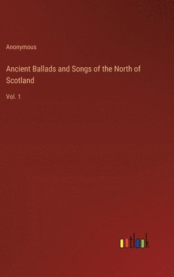 bokomslag Ancient Ballads and Songs of the North of Scotland