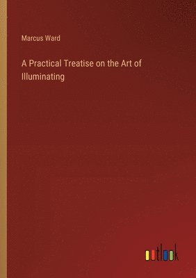 A Practical Treatise on the Art of Illuminating 1