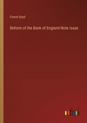 Ernest Seyd - Reform of the Bank of England Note Issue, Häftad