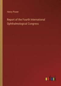bokomslag Report of the Fourth International Ophthalmological Congress