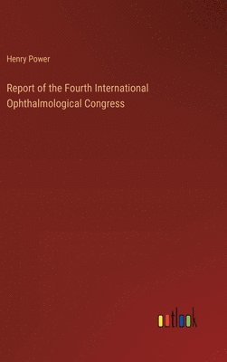 Henry Power - Report of the Fourth International Ophthalmological Congress, Inbunden