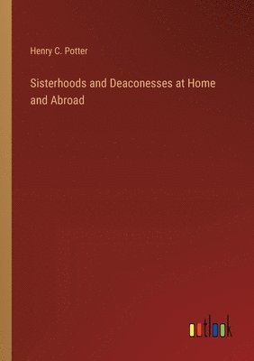 Sisterhoods and Deaconesses at Home and Abroad 1