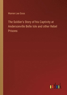 bokomslag The Soldier's Story of his Captivity at Andersonville Belle Isle and other Rebel Prisons