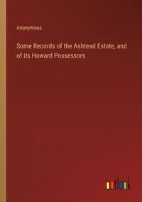 bokomslag Some Records of the Ashtead Estate, and of its Howard Possessors
