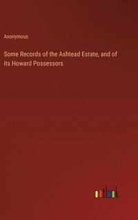 bokomslag Some Records of the Ashtead Estate, and of its Howard Possessors