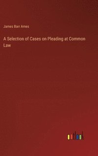 bokomslag A Selection of Cases on Pleading at Common Law