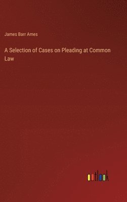 bokomslag A Selection of Cases on Pleading at Common Law