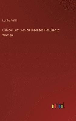 bokomslag Clinical Lectures on Diseases Peculiar to Women