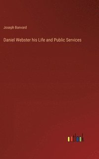 bokomslag Daniel Webster his Life and Public Services